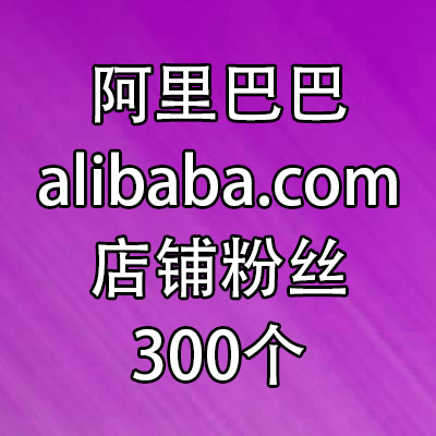 阿里巴巴国际站店铺加粉300个 买收藏粉丝follow 加心愿单点赞